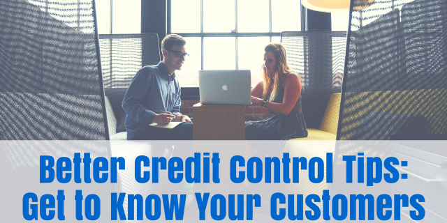 Better Credit Control Tips: Get to Know Your Customers
