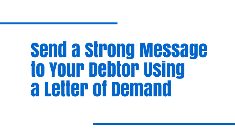 Send a Strong Message to Your Debtor Using a Letter of Demand