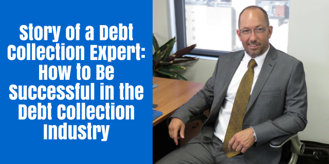 A Debt Collection Expert’s Story: How to Be Successful in the Debt Collection Industry