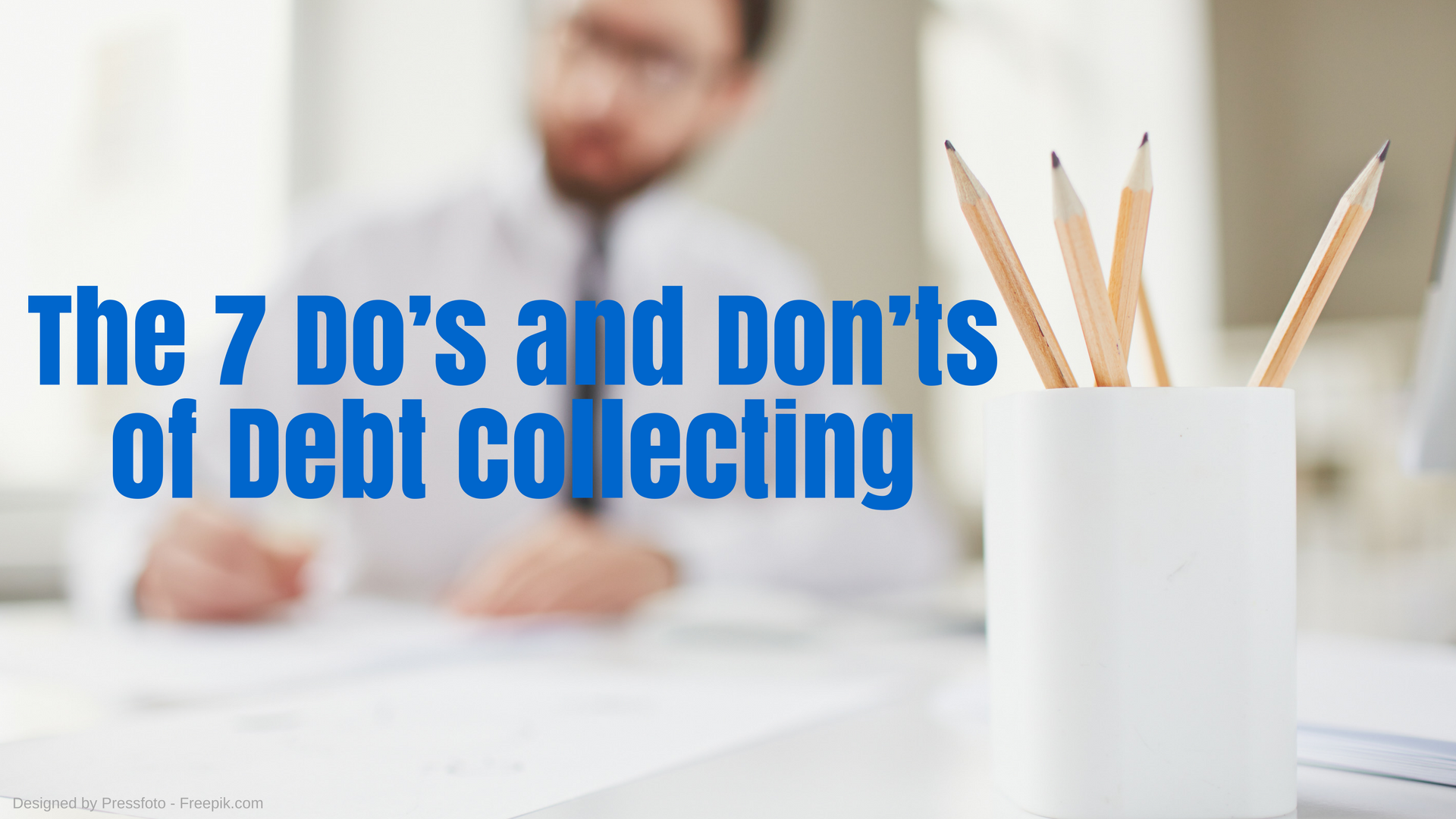 The 7 Do’s and Don’ts of Debt Collecting