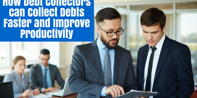 How Debt Collectors can Collect Debts Faster and Improve Productivity
