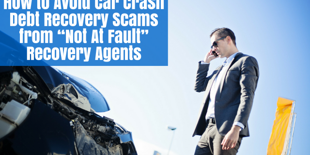 How to Avoid Car Crash Debt Recovery Scams from “Not At Fault” Recovery Agents